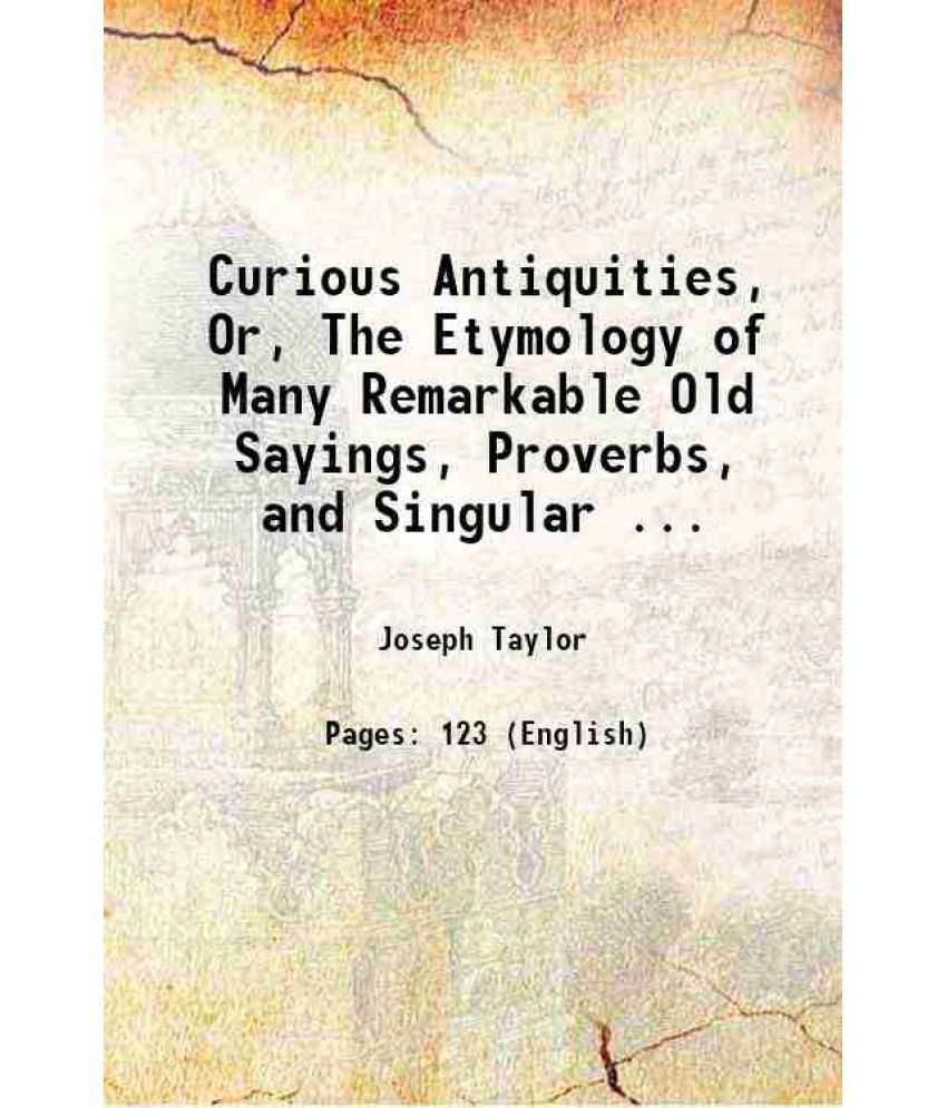     			Curious Antiquities, Or, The Etymology of Many Remarkable Old Sayings, Proverbs, and Singular ... 1820 [Hardcover]