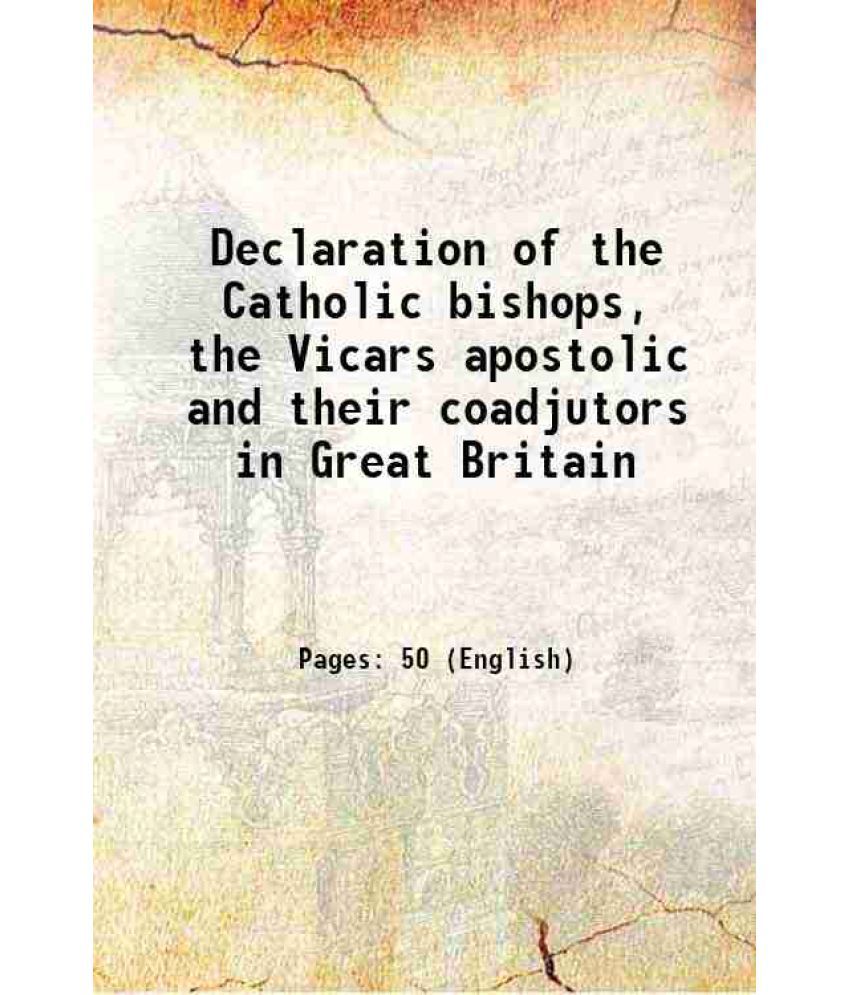     			Declaration of the Catholic bishops, the Vicars apostolic and their coadjutors in Great Britain 1826 [Hardcover]