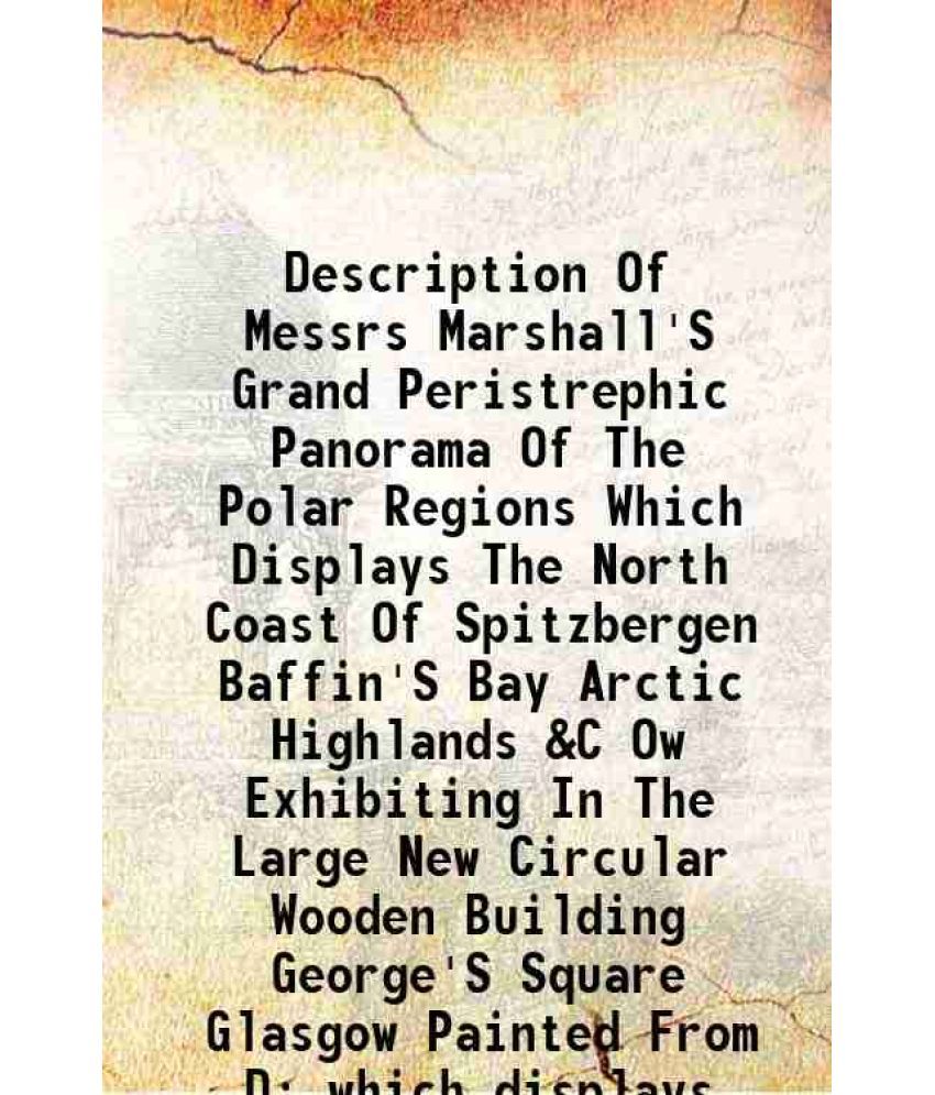     			Description Of Messrs Marshall'S Grand Peristrephic Panorama Of The Polar Regions Which Displays The North Coast Of Spitzbergen Baffin'S B [Hardcover]