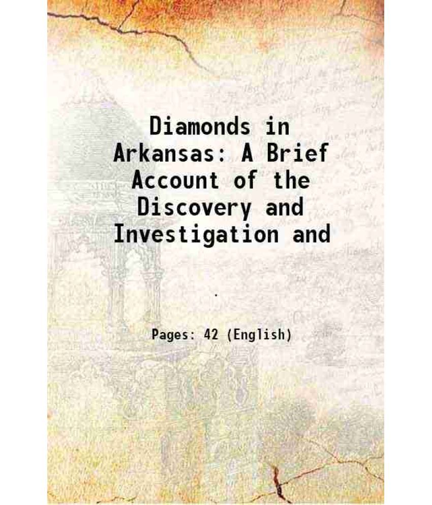     			Diamonds in Arkansas A Brief Account of the Discovery and Investigation and 1908 [Hardcover]