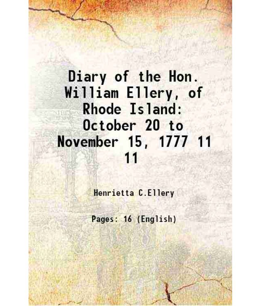     			Diary of the Hon. William Ellery, of Rhode Island October 20 to November 15, 1777 Volume 11 1887 [Hardcover]