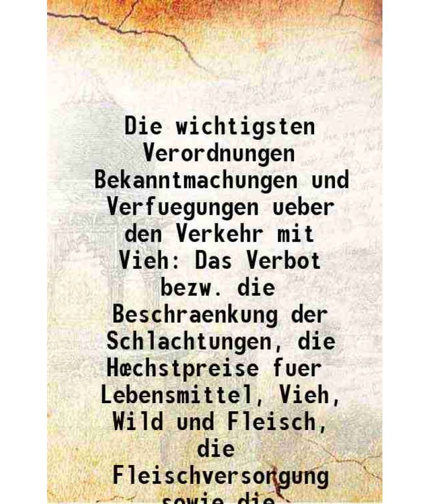     			Die wichtigsten Verordnungen Bekanntmachungen und Verfuegungen ueber den Verkehr mit Vieh Das Verbot bezw. die Beschraenkung der Schlachtu [Hardcover]