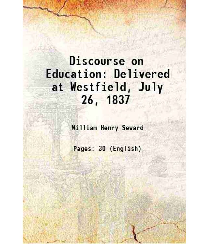     			Discourse on Education Delivered at Westfield, July 26, 1837 1837 [Hardcover]