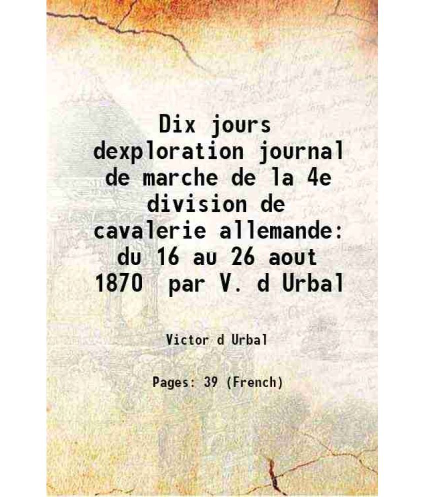     			Dix jours dexploration journal de marche de la 4e division de cavalerie allemande du 16 au 26 aout 1870 par V. d Urbal 1888 [Hardcover]