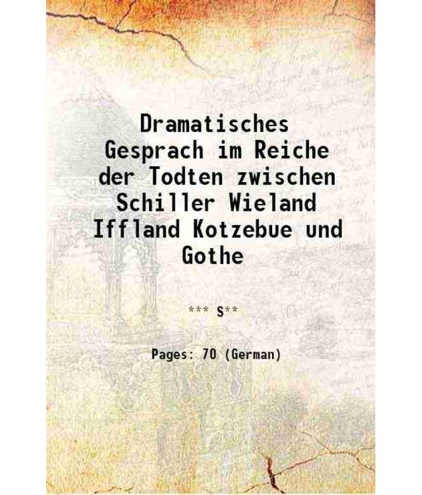     			Dramatisches Gesprach im Reiche der Todten zwischen Schiller Wieland Iffland Kotzebue und Gothe 1833 [Hardcover]