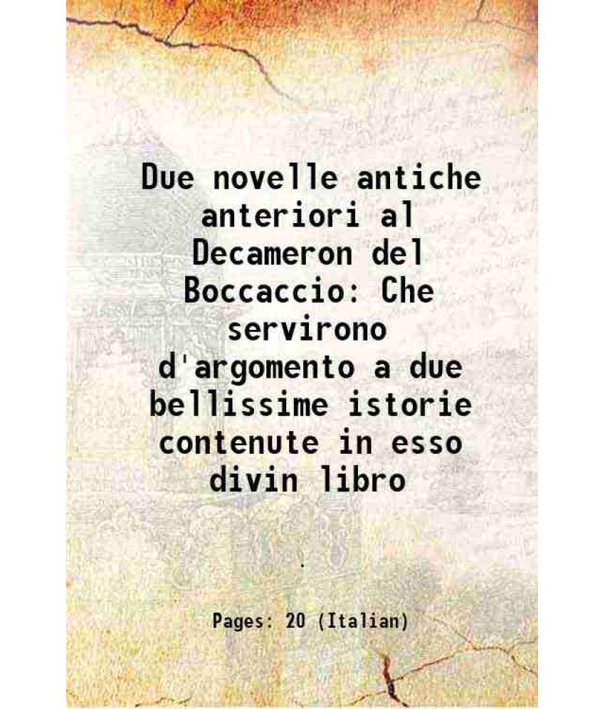     			Due novelle antiche anteriori al Decameron del Boccaccio Che servirono d'argomento a due bellissime istorie contenute in esso divin libro [Hardcover]