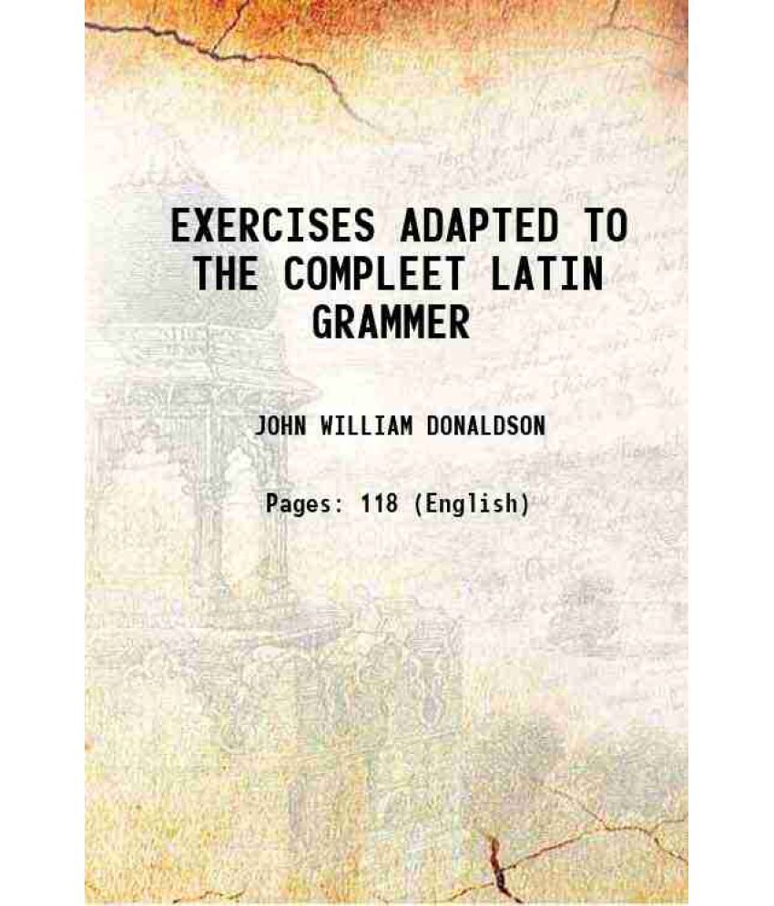     			EXERCISES ADAPTED TO THE COMPLEET LATIN GRAMMER 1852 [Hardcover]