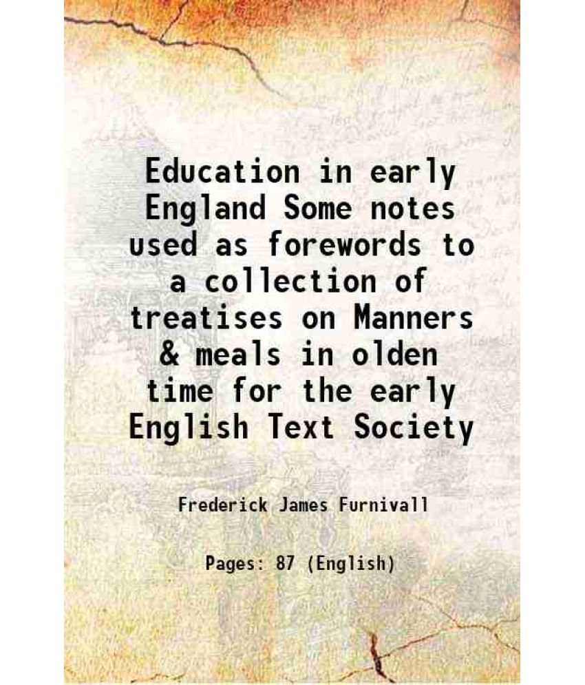     			Education in early England Some notes used as forewords to a collection of treatises on Manners & meals in olden time for the early Englis [Hardcover]