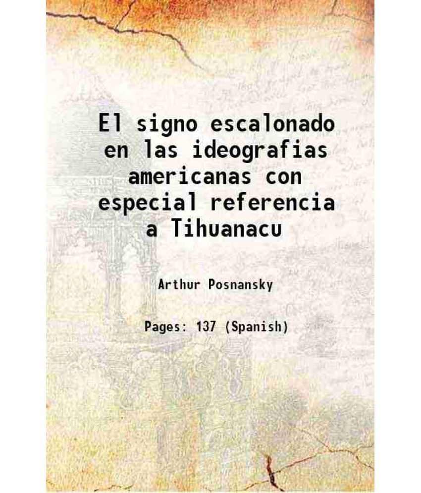     			El signo escalonado en las ideografias americanas con especial referencia a Tihuanacu 1913 [Hardcover]