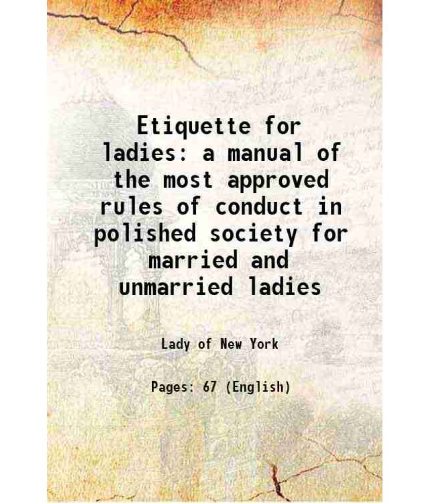     			Etiquette for ladies a manual of the most approved rules of conduct in polished society for married and unmarried ladies 1845 [Hardcover]