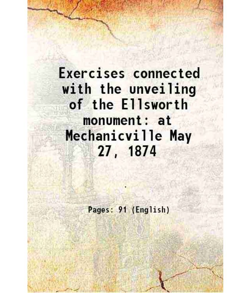     			Exercises connected with the unveiling of the Ellsworth monument at Mechanicville May 27, 1874 1875 [Hardcover]