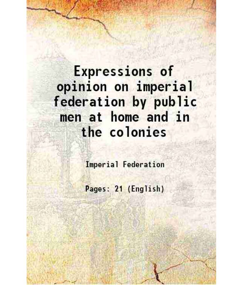     			Expressions of opinion on imperial federation by public men at home and in the colonies [Hardcover]