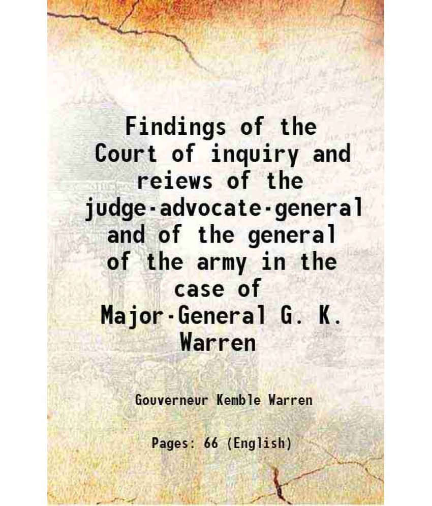     			Findings of the Court of inquiry and reiews of the judge-advocate-general and of the general of the army in the case of Major-General G. K [Hardcover]