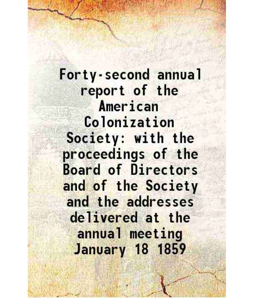     			Forty-second annual report of the American Colonization Society with the proceedings of the Board of Directors and of the Society and the [Hardcover]