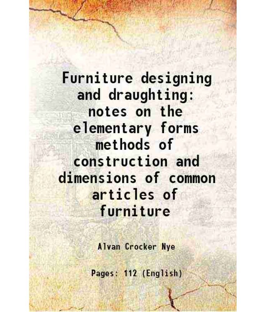     			Furniture designing and draughting notes on the elementary forms methods of construction and dimensions of common articles of furniture 19 [Hardcover]