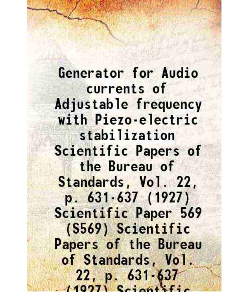     			Generator for Audio currents of Adjustable frequency with Piezo-electric stabilization Volume Scientific Papers of the Bureau of Standards [Hardcover]