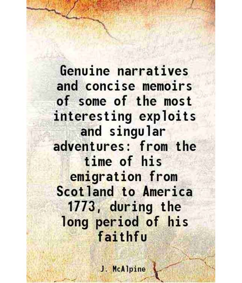     			Genuine narratives and concise memoirs of some of the most interesting exploits and singular adventures from the time of his emigration fr [Hardcover]