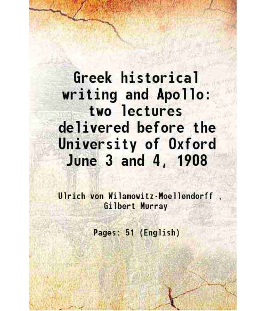     			Greek historical writing and Apollo two lectures delivered before the University of Oxford June 3 and 4, 1908 1908 [Hardcover]