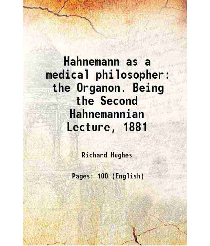     			Hahnemann as a medical philosopher the Organon. Being the Second Hahnemannian Lecture, 1881 1882 [Hardcover]