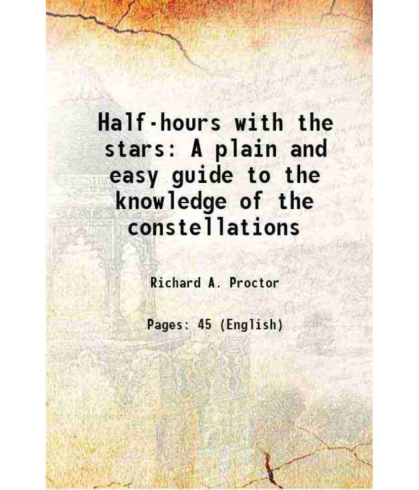     			Half-hours with the stars A plain and easy guide to the knowledge of the constellations 1887 [Hardcover]