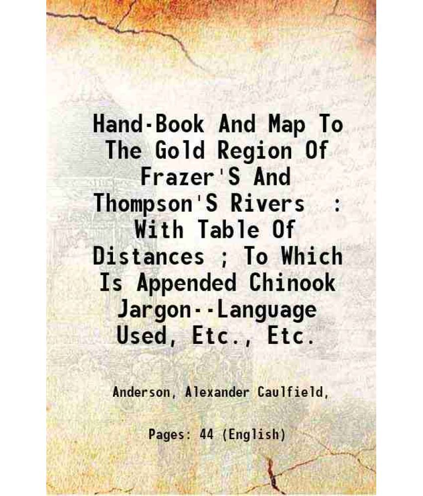     			Hand-Book And Map To The Gold Region Of Frazer'S And Thompson'S Rivers : With Table Of Distances ; To Which Is Appended Chinook Jargon--La [Hardcover]