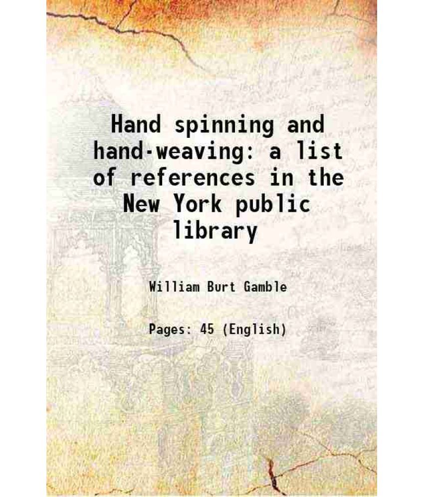     			Hand spinning and hand-weaving a list of references in the New York public library 1922 [Hardcover]