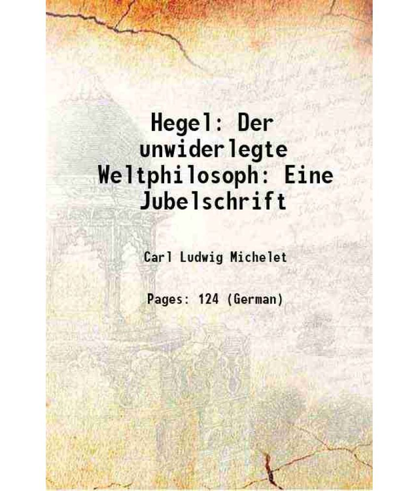     			Hegel: Der unwiderlegte Weltphilosoph: Eine Jubelschrift 1870 [Hardcover]