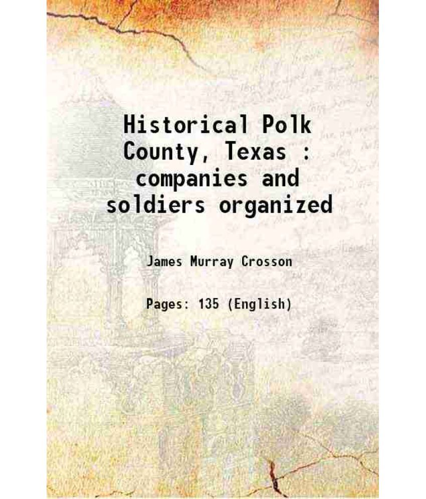     			Historical Polk County, Texas : companies and soldiers organized 1901 [Hardcover]