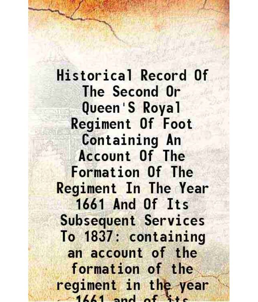     			Historical Record Of The Second Or Queen'S Royal Regiment Of Foot Containing An Account Of The Formation Of The Regiment In The Year 1661 [Hardcover]