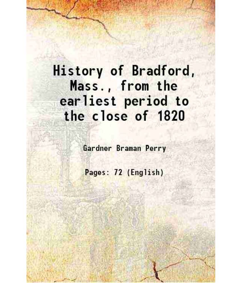     			History of Bradford, Mass., from the earliest period to the close of 1820 1883 [Hardcover]