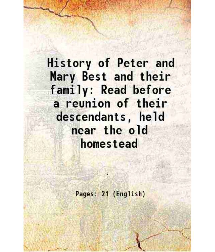     			History of Peter and Mary Best and their family Read before a reunion of their descendants, held near the old homestead 1897 [Hardcover]