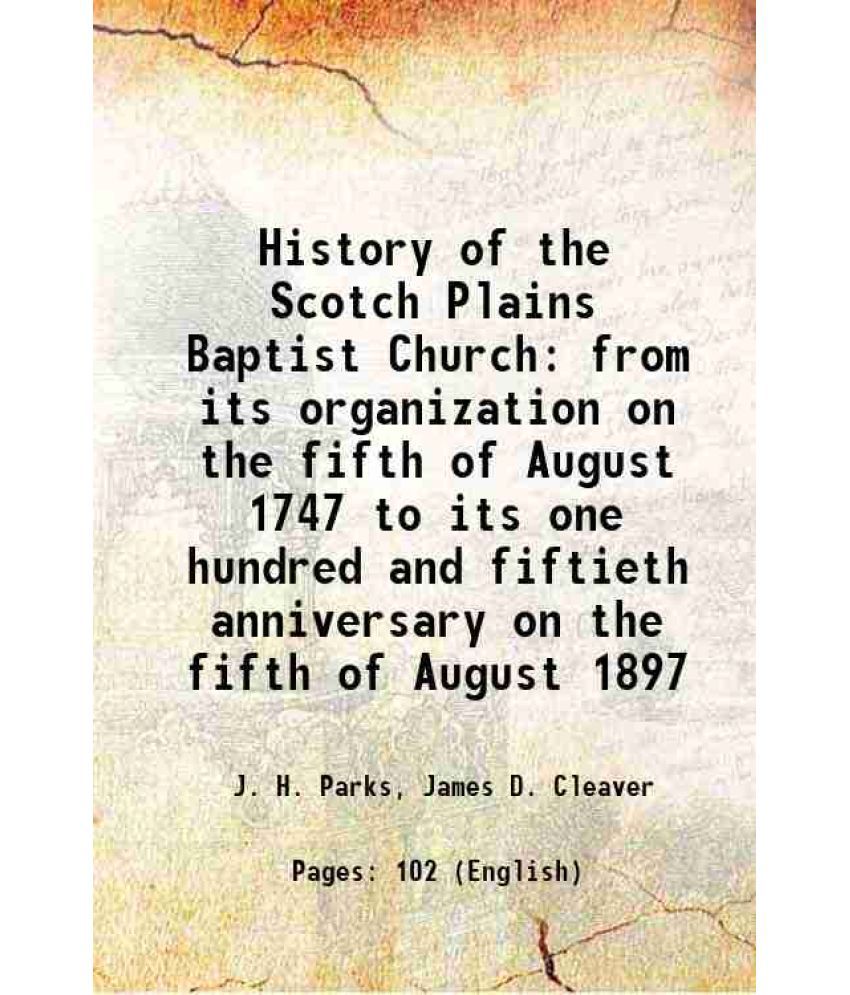     			History of the Scotch Plains Baptist Church from its organization on the fifth of August 1747 to its one hundred and fiftieth anniversary [Hardcover]