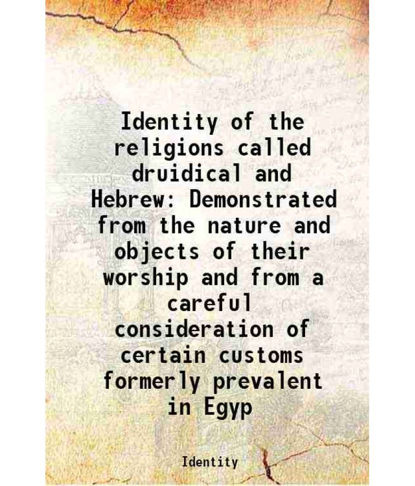     			Identity of the religions called druidical and Hebrew Demonstrated from the nature and objects of their worship and from a careful conside [Hardcover]