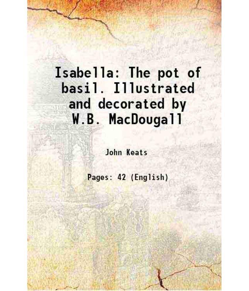     			Isabella The pot of basil. Illustrated and decorated by W.B. MacDougall 1898 [Hardcover]