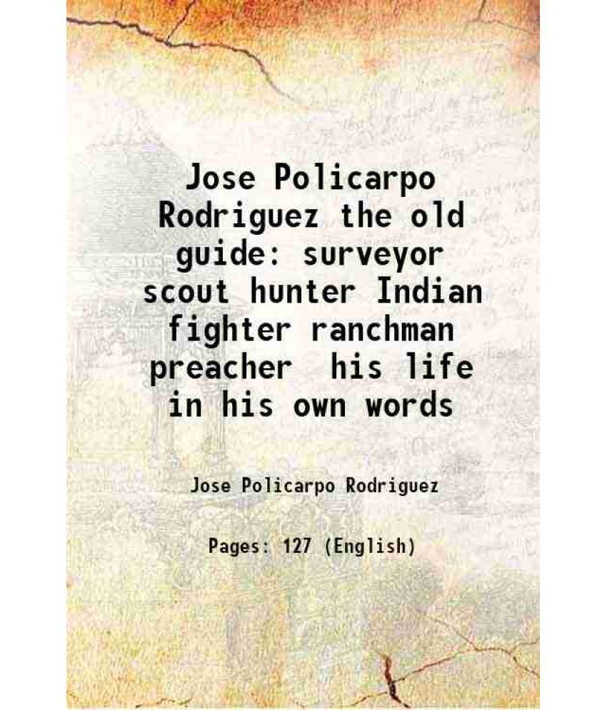     			Jose Policarpo Rodriguez the old guide surveyor scout hunter Indian fighter ranchman preacher his life in his own words 1898 [Hardcover]