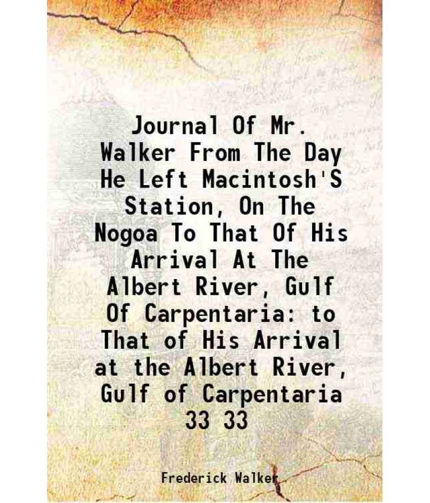     			Journal Of Mr. Walker From The Day He Left Macintosh'S Station, On The Nogoa To That Of His Arrival At The Albert River, Gulf Of Carpentar [Hardcover]