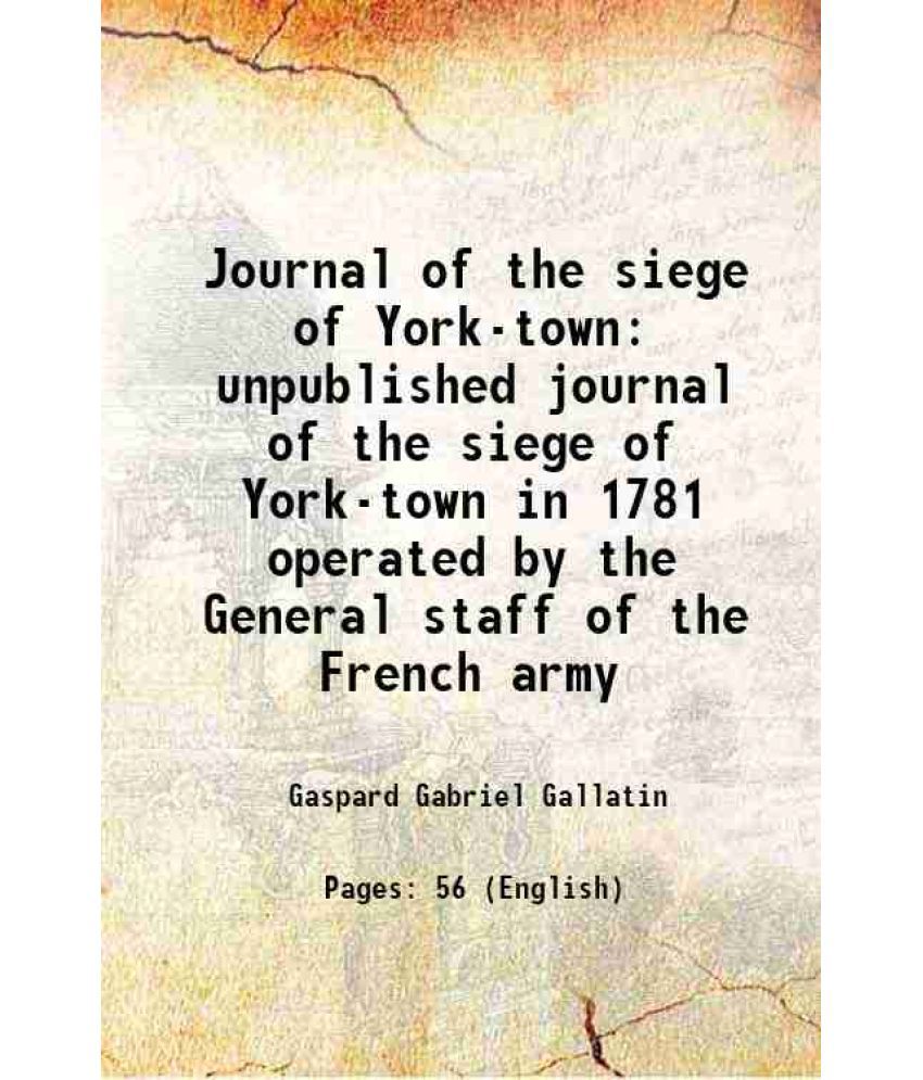     			Journal of the siege of York-town unpublished journal of the siege of York-town in 1781 operated by the General staff of the French army 1 [Hardcover]