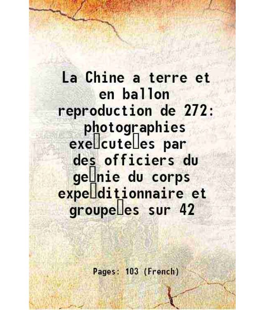     			La Chine a terre et en ballon reproduction de 272 photographies executees par des officiers du genie du corps expeditionnaire et groupees [Hardcover]