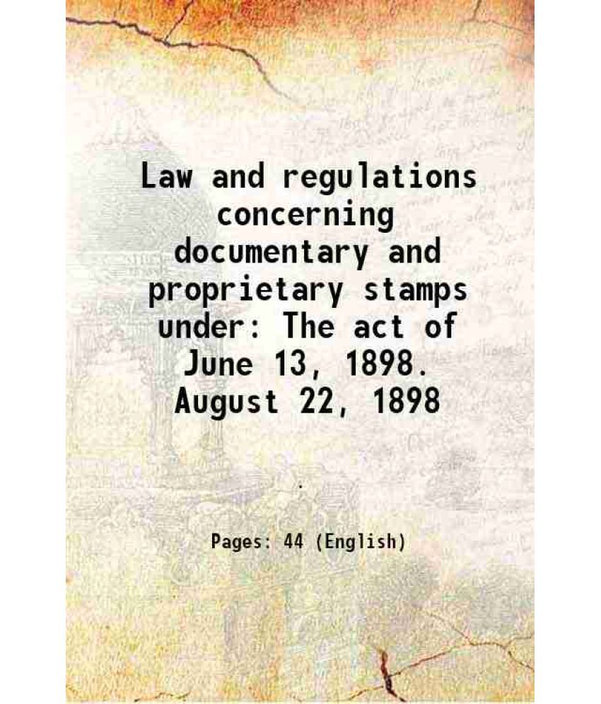     			Law and regulations concerning documentary and proprietary stamps under The act of June 13, 1898. August 22, 1898 1898 [Hardcover]