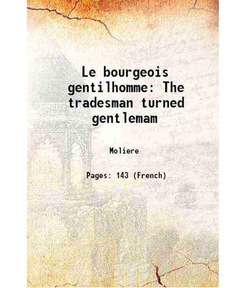     			Le bourgeois gentilhomme The tradesman turned gentlemam 1912 [Hardcover]