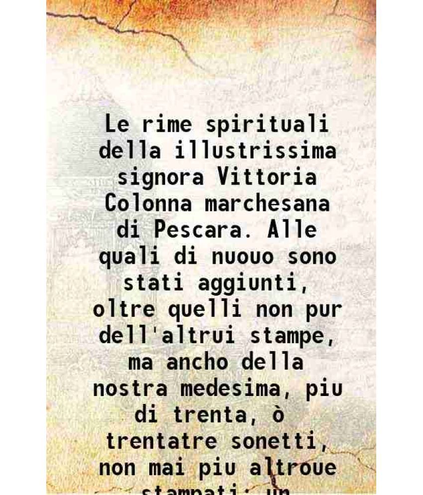     			Le rime spirituali della illustrissima signora Vittoria Colonna marchesana di Pescara. Alle quali di nuouo sono stati aggiunti, oltre quel [Hardcover]