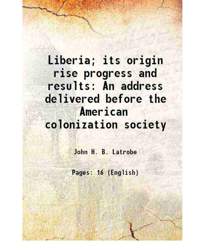     			Liberia; its origin rise progress and results An address delivered before the American colonization society 1883 [Hardcover]