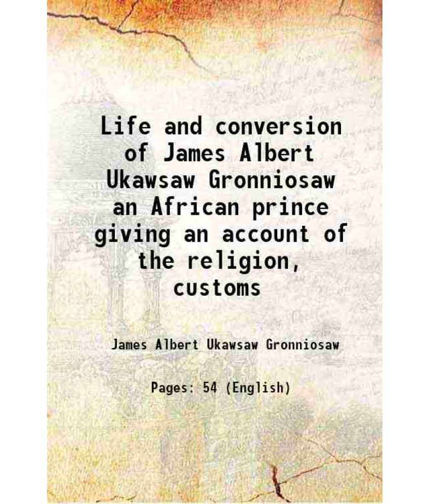     			Life and conversion of James Albert Ukawsaw Gronniosaw an African prince giving an account of the religion, customs 1786 [Hardcover]