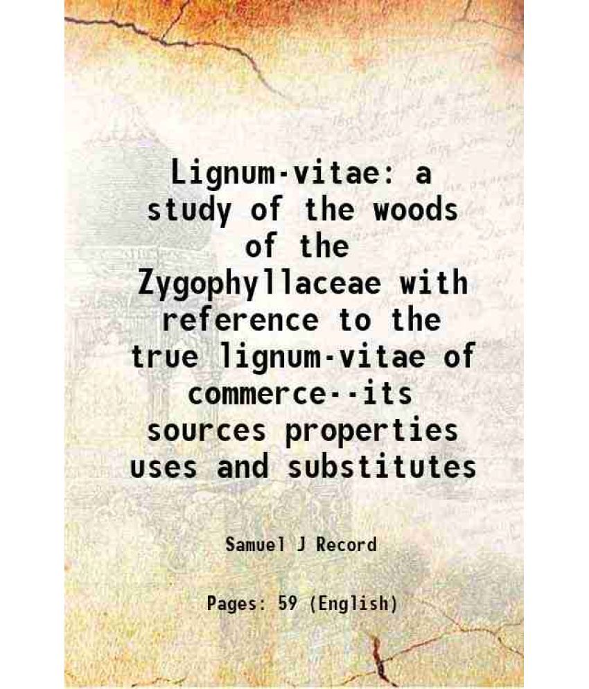     			Lignum-vitae a study of the woods of the Zygophyllaceae with reference to the true lignum-vitae of commerce--its sources properties uses a [Hardcover]