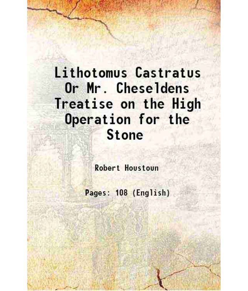     			Lithotomus Castratus Or Mr. Cheseldens Treatise on the High Operation for the Stone 1723 [Hardcover]