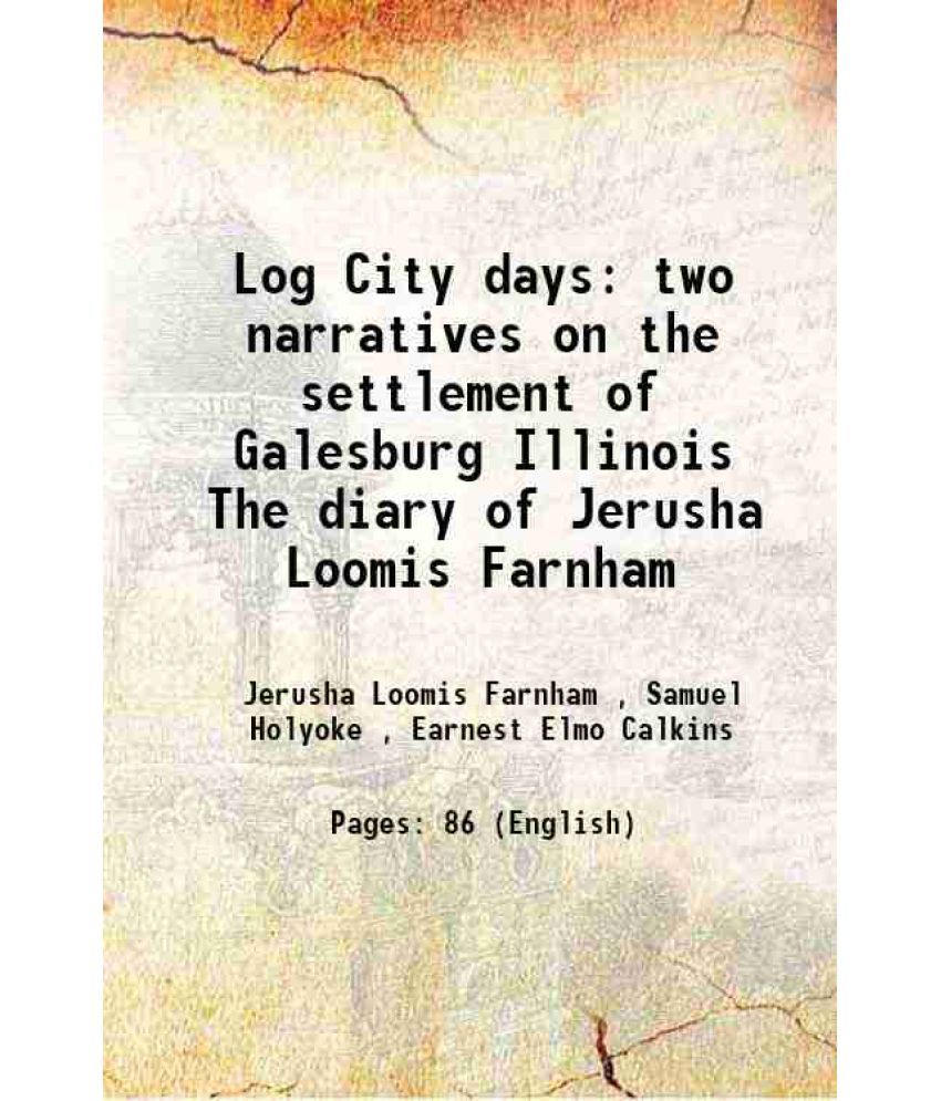     			Log City days two narratives on the settlement of Galesburg Illinois The diary of Jerusha Loomis Farnham 1937 [Hardcover]