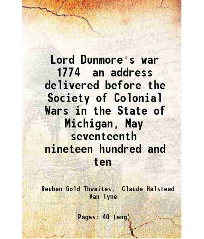     			Lord Dunmore's war 1774 an address delivered before the Society of Colonial Wars in the State of Michigan, May seventeenth nineteen hundre [Hardcover]