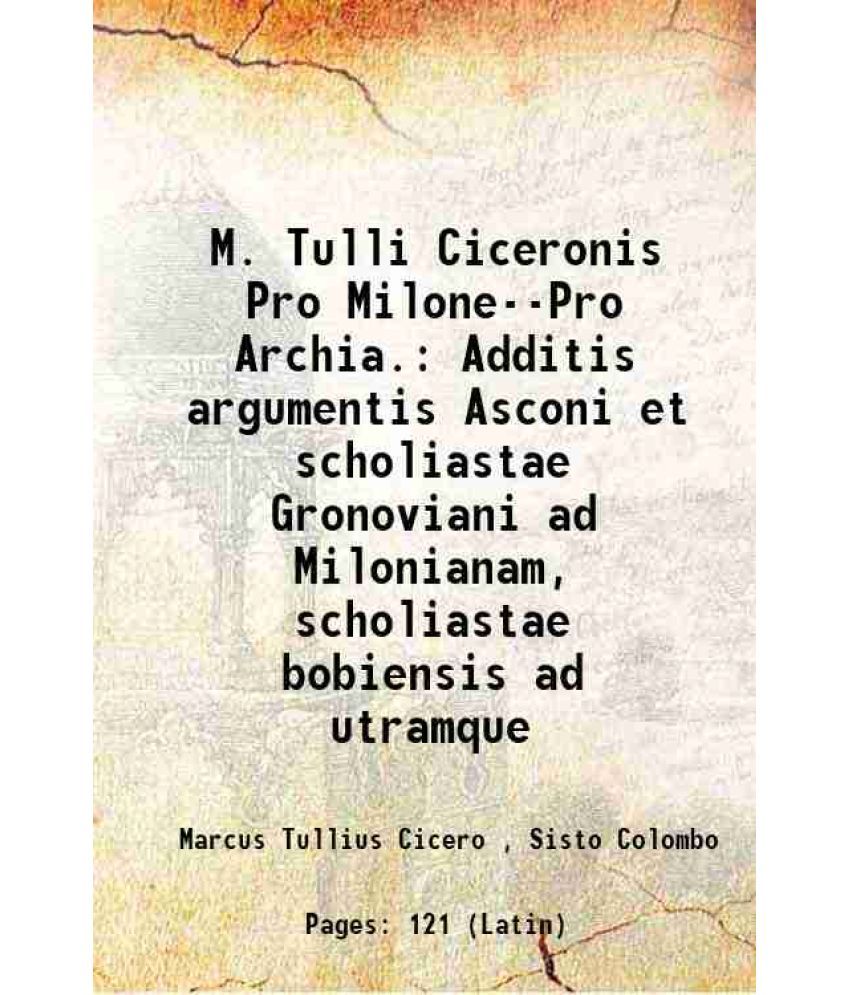     			M. Tulli Ciceronis Pro Milone--Pro Archia. Additis argumentis Asconi et scholiastae Gronoviani ad Milonianam, scholiastae bobiensis ad utr [Hardcover]