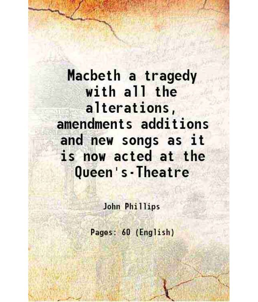     			Macbeth a tragedy with all the alterations, amendments additions and new songs as it is now acted at the Queen's-Theatre 1710 [Hardcover]