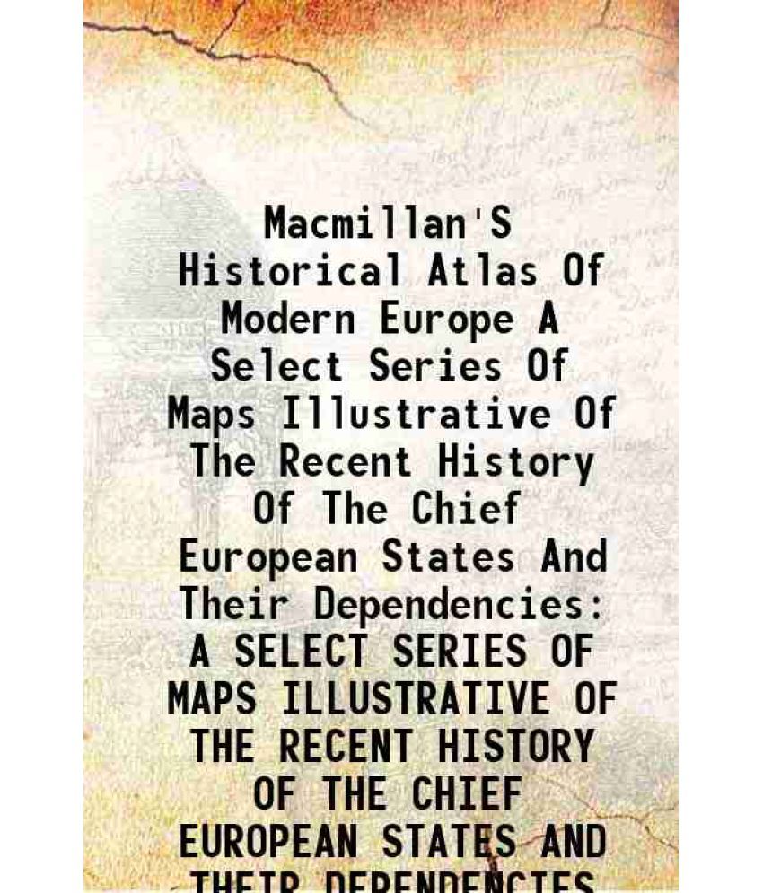     			Macmillan'S Historical Atlas Of Modern Europe A Select Series Of Maps Illustrative Of The Recent History Of The Chief European States And [Hardcover]